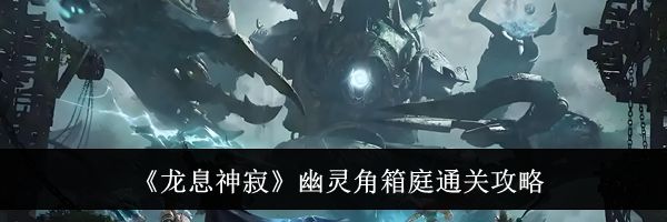 《龙息神寂》幽灵角箱庭通关攻略