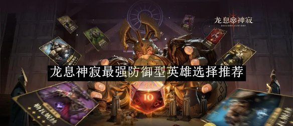 《龙息神寂》最强防御型英雄选择推荐