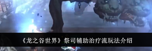 《龙之谷世界》祭司辅助治疗流玩法介绍