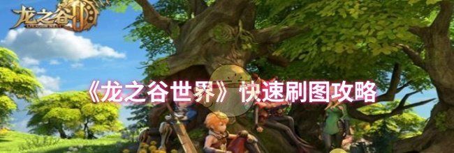 《龙之谷世界》快速刷图攻略