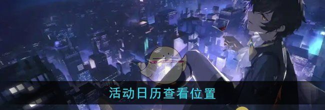 《龙族：卡塞尔之门》活动日历查看位置