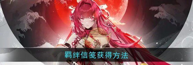 《龙族：卡塞尔之门》羁绊信笺获得方法