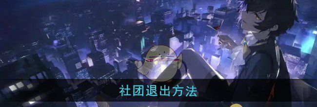 《龙族：卡塞尔之门》社团退出方法