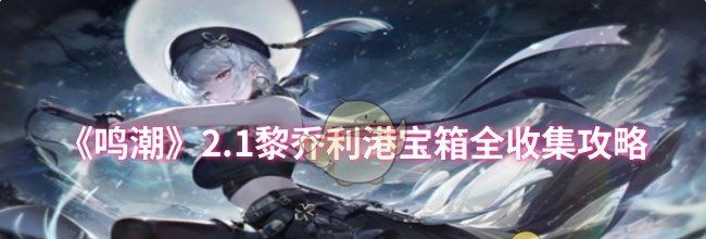 《鸣潮》2.1黎乔利港宝箱全收集攻略