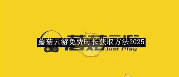 《蘑菇云游》免费时长获取方法2025