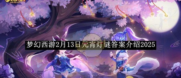 《梦幻西游》2月13日元宵灯谜答案介绍2025