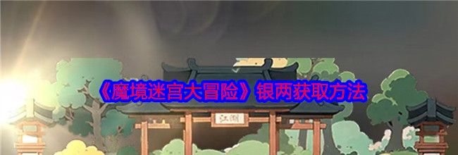 《魔境迷宫大冒险》银两获取方法