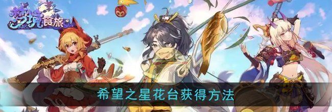 《梦境食旅》希望之星花台获得方法