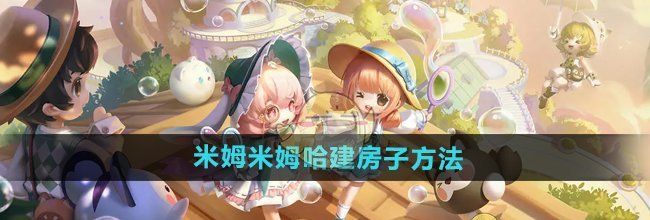 《米姆米姆哈》建房子方法
