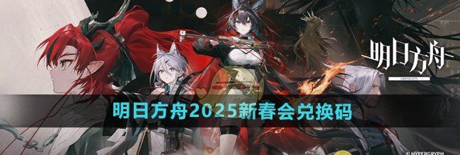 《明日方舟》2025新春会兑换码分享