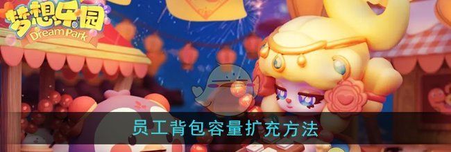 《梦想乐园》员工背包容量扩充方法