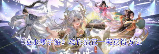 《逆水寒手游》动作拈花一笑获得方法
