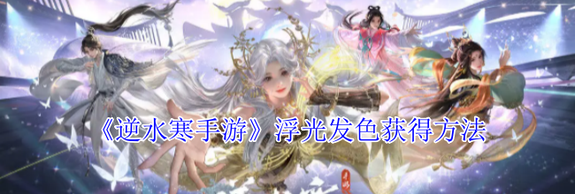 《逆水寒手游》浮光发色获得方法