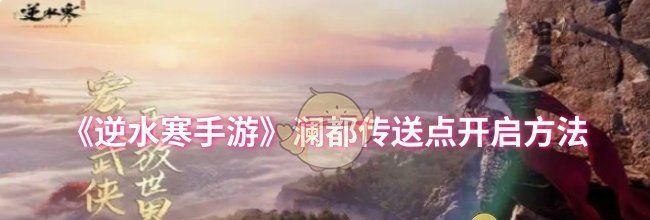 《逆水寒手游》澜都传送点开启方法