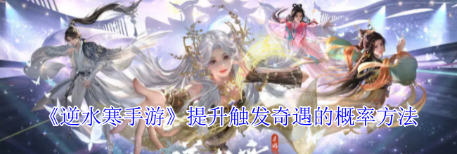 《逆水寒手游》提升触发奇遇的概率方法
