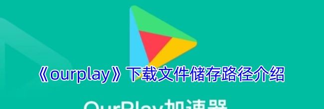 《ourplay》下载文件储存路径介绍
