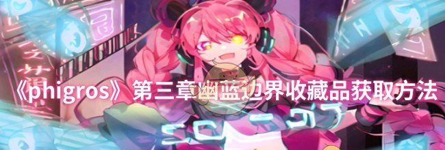 《phigros》第三章幽蓝边界收藏品获取方法