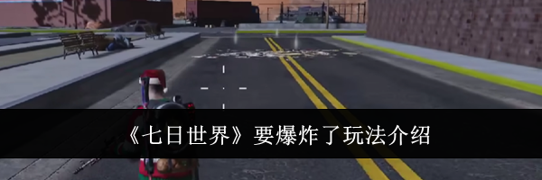 《七日世界》要爆炸了玩法介绍