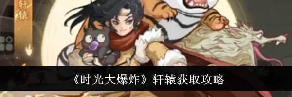 《时光大爆炸》轩辕获取攻略