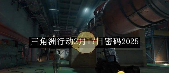 《三角洲行动》2月17日密码2025
