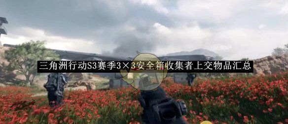 《三角洲行动》S3赛季3×3安全箱收集者上交物品汇总
