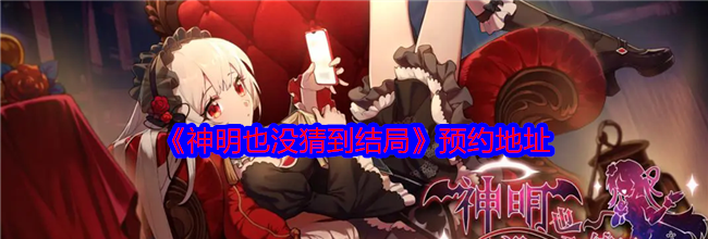 《神明也没猜到结局》预约地址