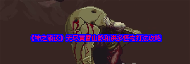 《神之亵渎》无尽黄昏山脉和洪多怪物打法攻略