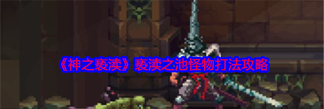《神之亵渎》亵渎之池怪物打法攻略