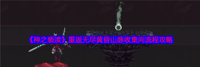 《神之亵渎》重返无尽黄昏山脉收集向流程攻略