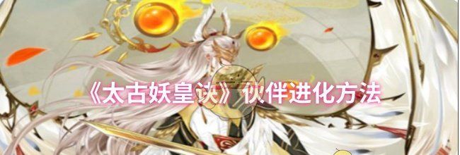 《太古妖皇诀》伙伴进化方法