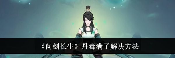 《问剑长生》丹毒满了解决方法