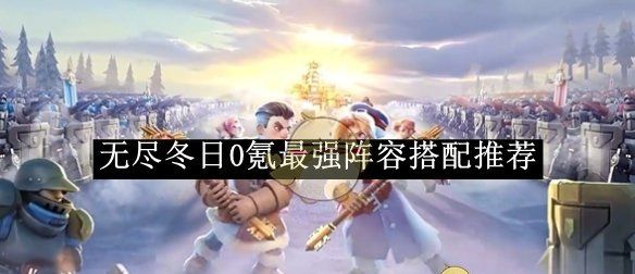 《无尽冬日》0氪最强阵容搭配推荐