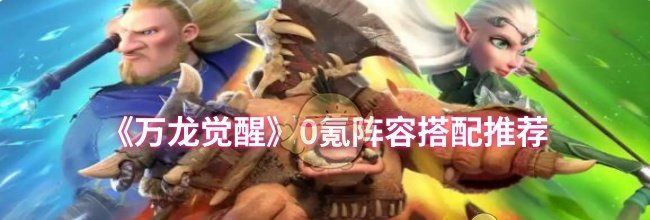 《万龙觉醒》0氪阵容搭配推荐