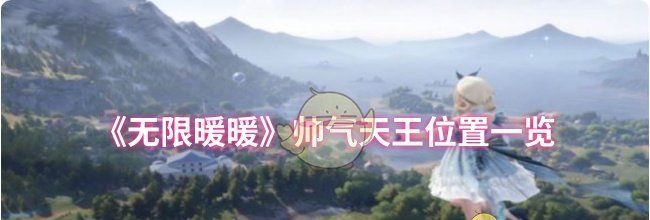 《无限暖暖》帅气天王位置一览