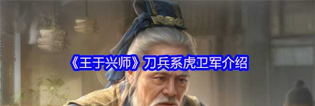 《王于兴师》刀兵系虎卫军介绍
