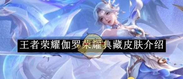 《王者荣耀》伽罗荣耀典藏皮肤介绍
