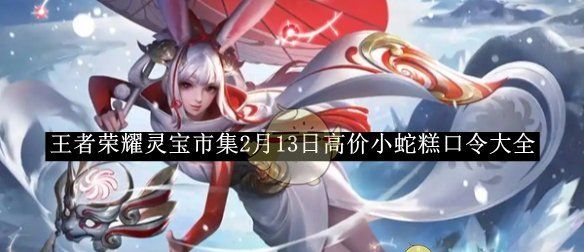 《王者荣耀》灵宝市集2月13日高价小蛇糕口令大全