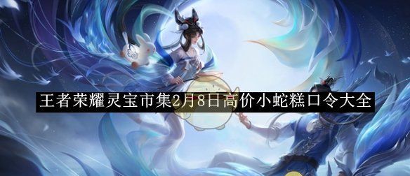 《王者荣耀》灵宝市集2月8日高价小蛇糕口令大全