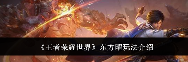 《王者荣耀世界》东方曜玩法介绍