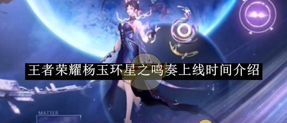 《王者荣耀》杨玉环星之鸣奏上线时间介绍