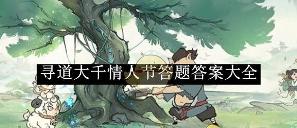 《寻道大千》情人节答题答案大全