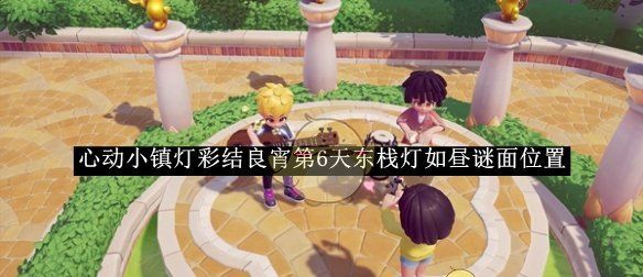 《心动小镇》灯彩结良宵第6天东栈灯如昼谜面位置