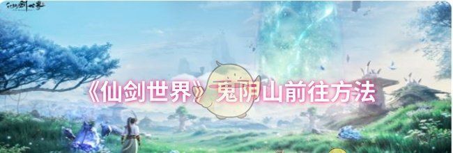 《仙剑世界》鬼阴山前往方法