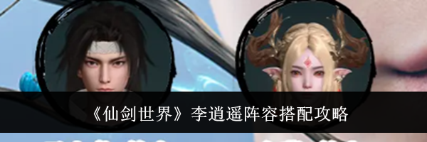 《仙剑世界》李逍遥阵容搭配攻略