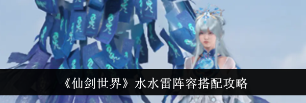 《仙剑世界》水水雷阵容搭配攻略