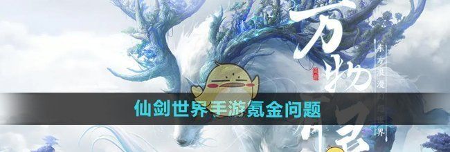 《仙剑世界》手游氪金问题介绍