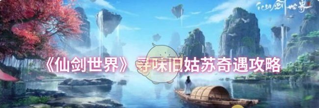 《仙剑世界》寻味旧姑苏奇遇攻略
