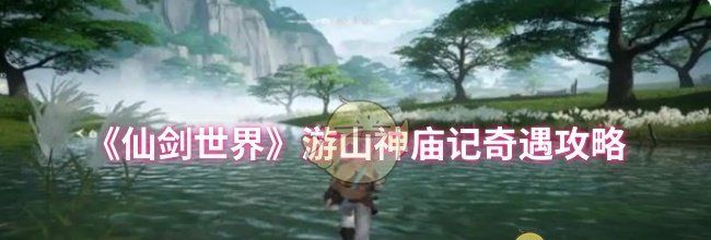 《仙剑世界》游山神庙记奇遇攻略