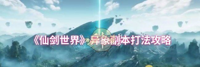 《仙剑世界》异象副本打法攻略