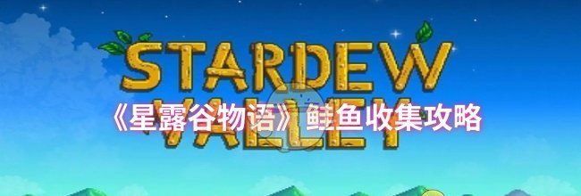 《星露谷物语》鲑鱼收集攻略